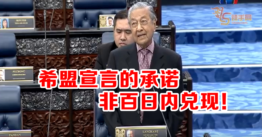 马哈迪：竞选宣言中承诺非百日内兑现！
