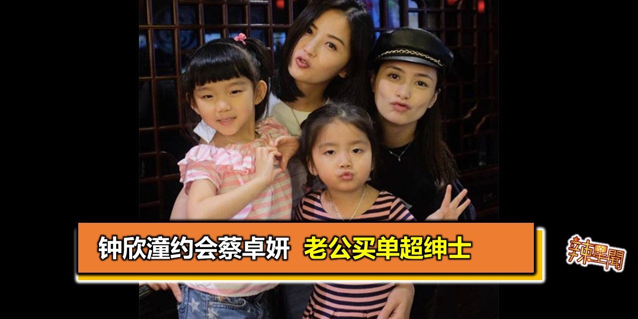 钟欣潼约会蔡卓妍 老公买单超绅士