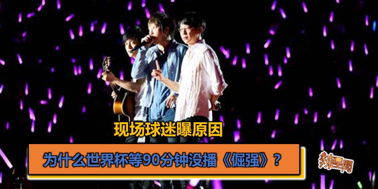 世界杯等90分钟没播《倔强》 现场球迷曝原因