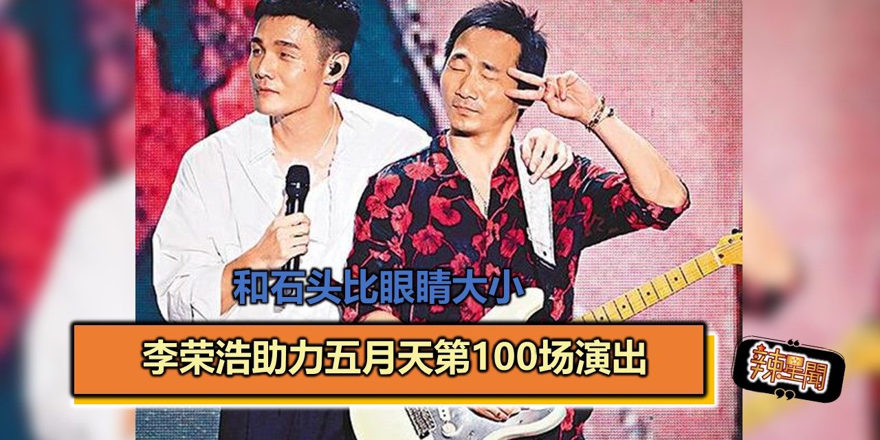 李荣浩助力五月天第100场演出 和石头比眼睛大小