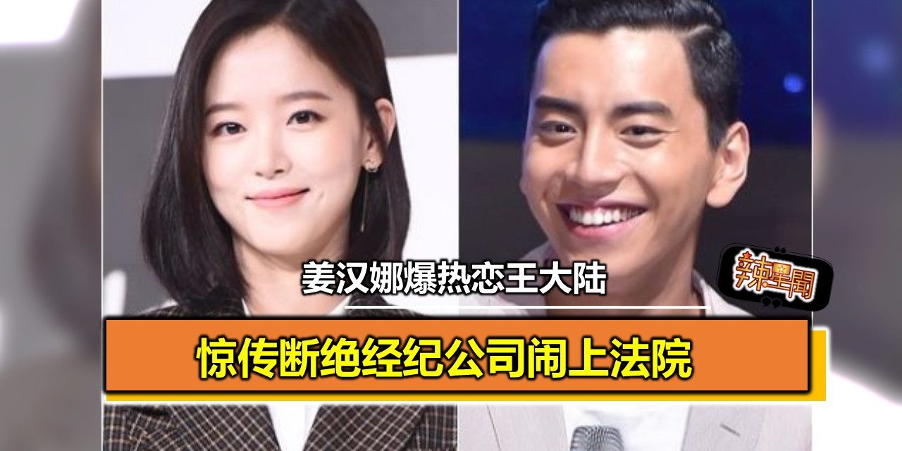 姜汉娜爆热恋王大陆 惊传断绝经纪公司闹上法院