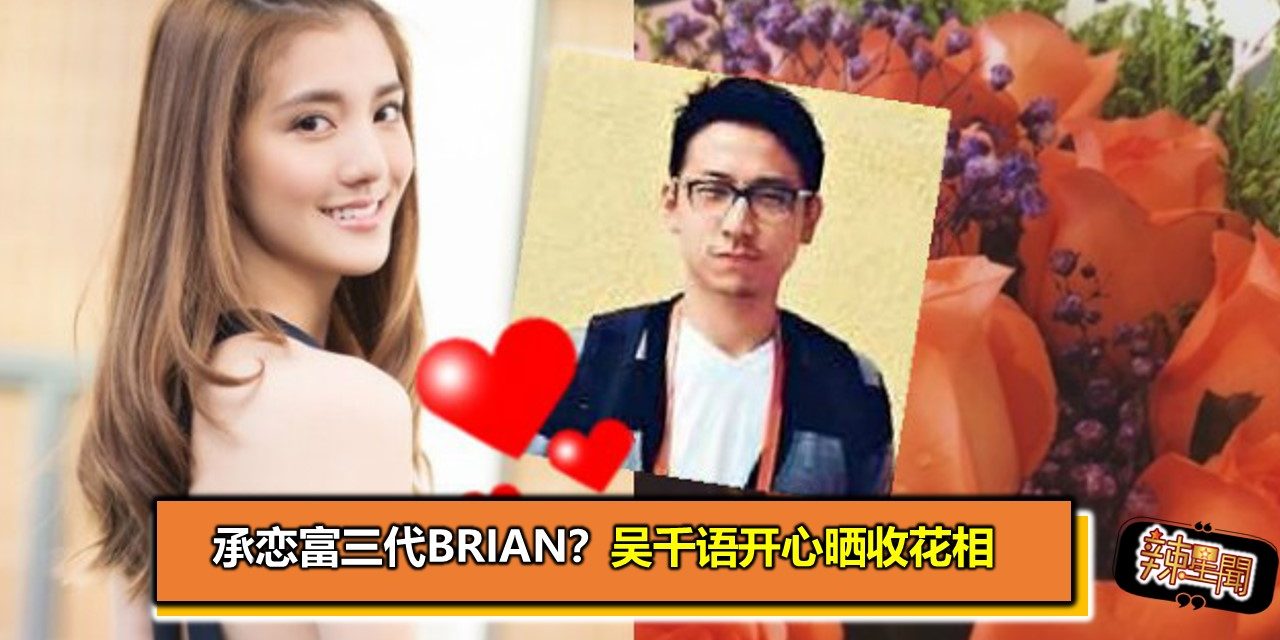 承恋富三代Brian？吴千语开心晒收花相