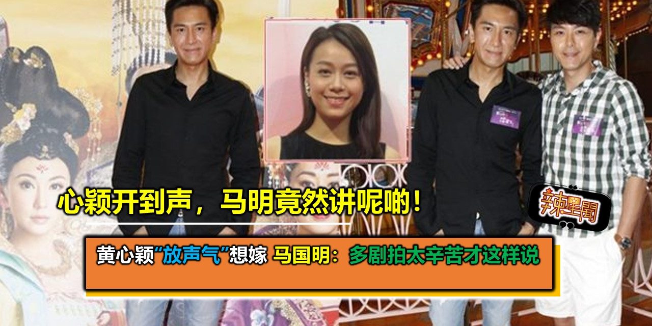黄心颖“放声气”想嫁 马国明：多剧拍太辛苦才这样说