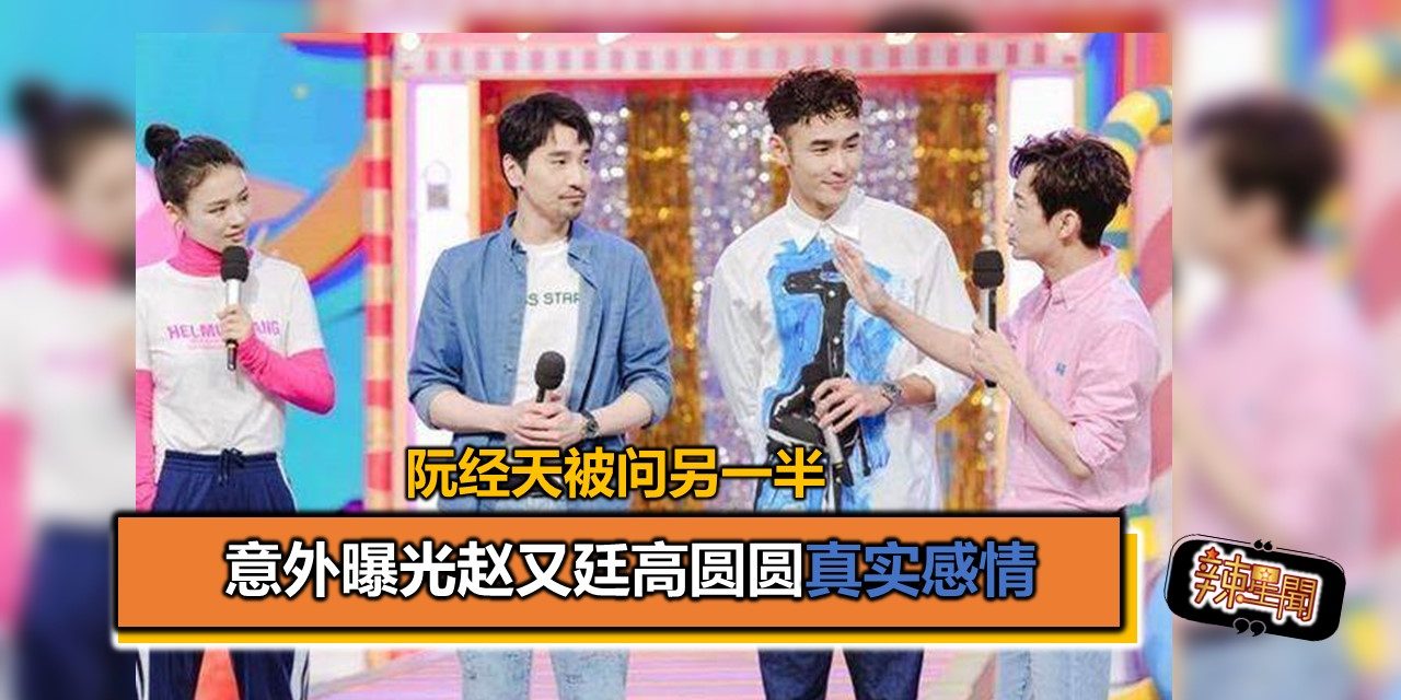 阮经天被问另一半 意外曝光赵又廷高圆圆真实感情