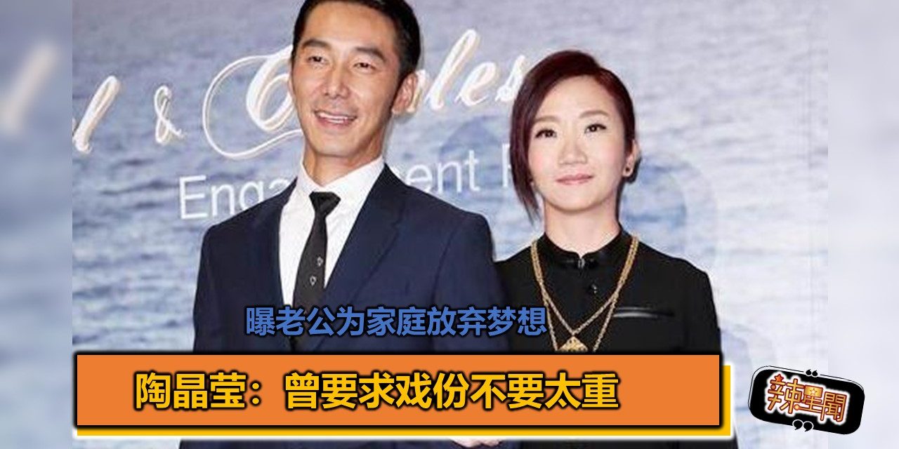 曝老公为家庭放弃梦想 陶晶莹：曾要求戏份不要太重