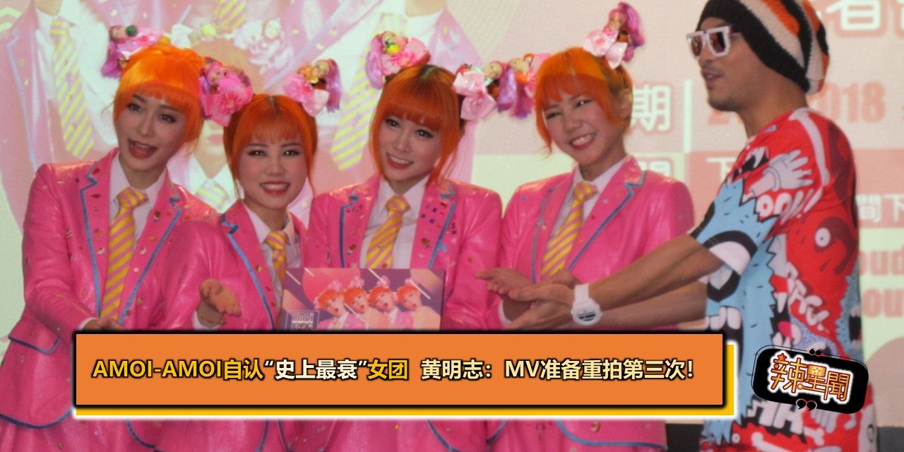 AMOi-AMOi自认“史上最衰”女团  黄明志：MV准备重拍第三次！