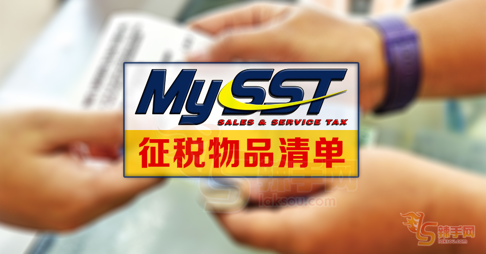 【重返SST时代】6000物品需缴SST  征税清单看这里！