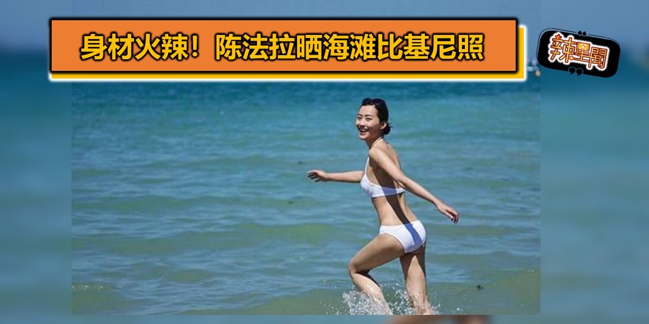 身材火辣！陈法拉晒海滩比基尼照