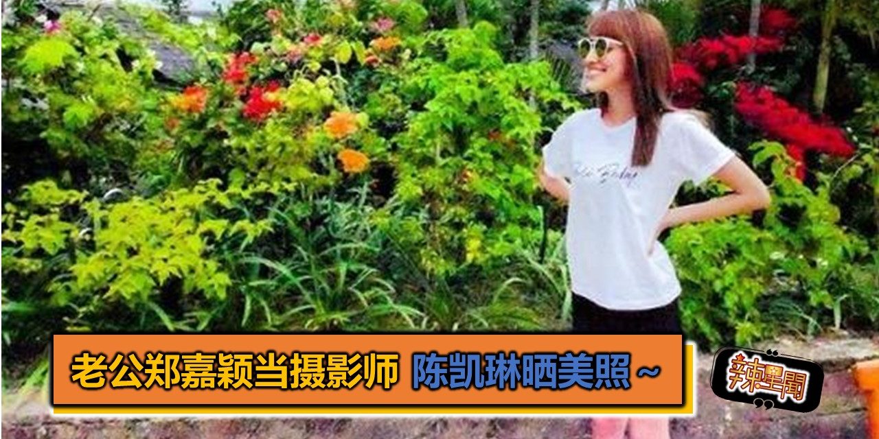 老公郑嘉颖当摄影师 陈凯琳晒美照～