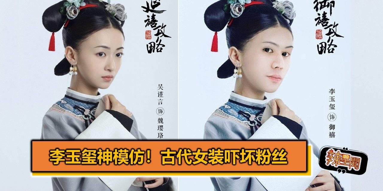 李玉玺神模仿！古代女装吓坏粉丝