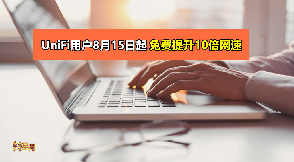 UniFi用户8月15日起 免费提升10倍网速