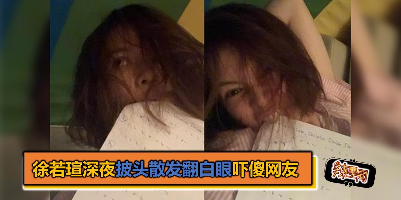 徐若瑄深夜披头散发翻白眼吓傻网友