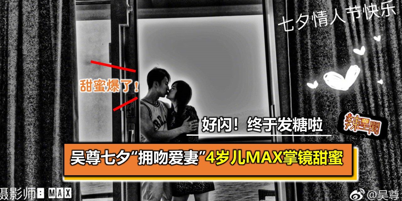 吴尊七夕“拥吻爱妻” 4岁儿Max掌镜甜蜜