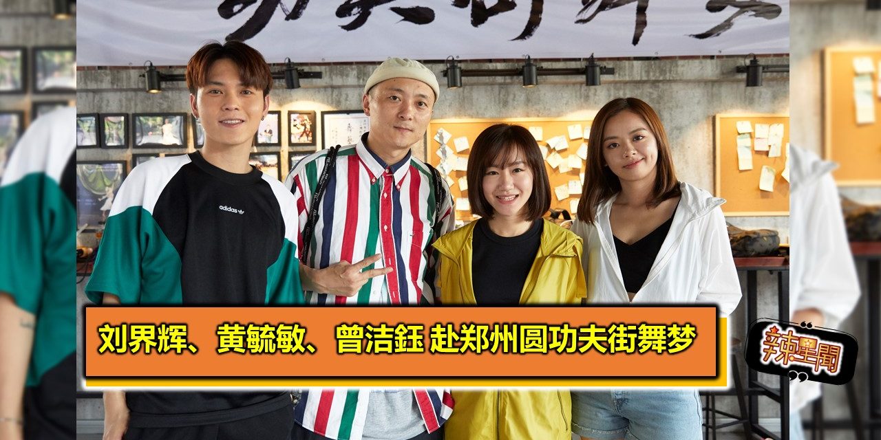 刘界辉、黄毓敏、曾洁鈺 赴郑州圆功夫街舞梦