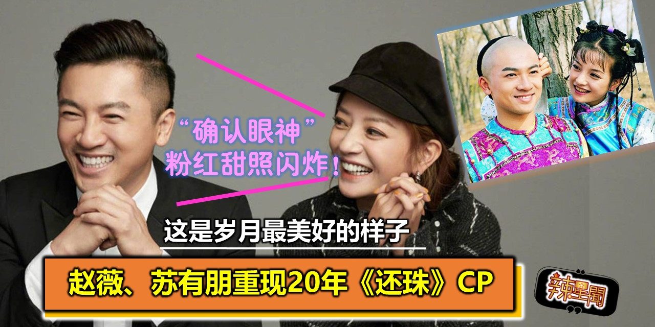 赵薇、苏有朋重现20年《还珠》CP　“确认眼神”粉红甜照闪炸！