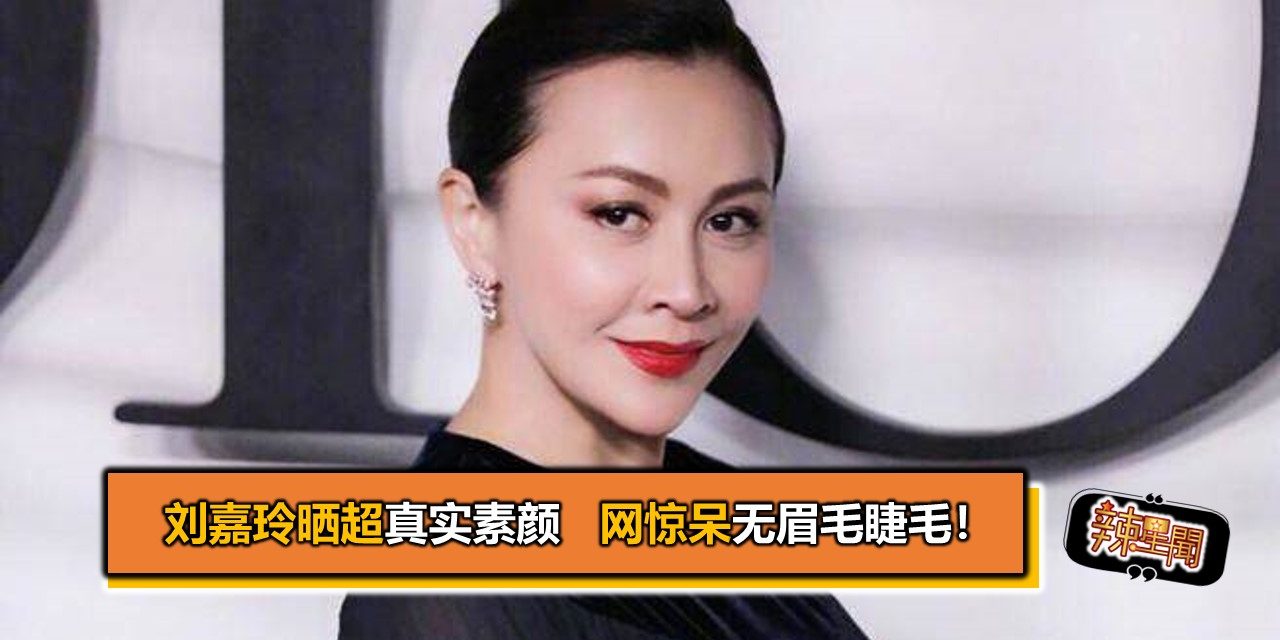 刘嘉玲晒超真实素颜   网惊呆无眉毛睫毛！