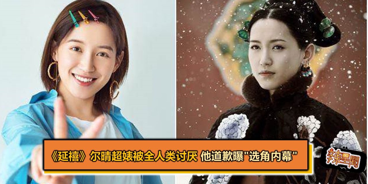 《延禧》尔晴超婊被全人类讨厌 他道歉曝”选角内幕”