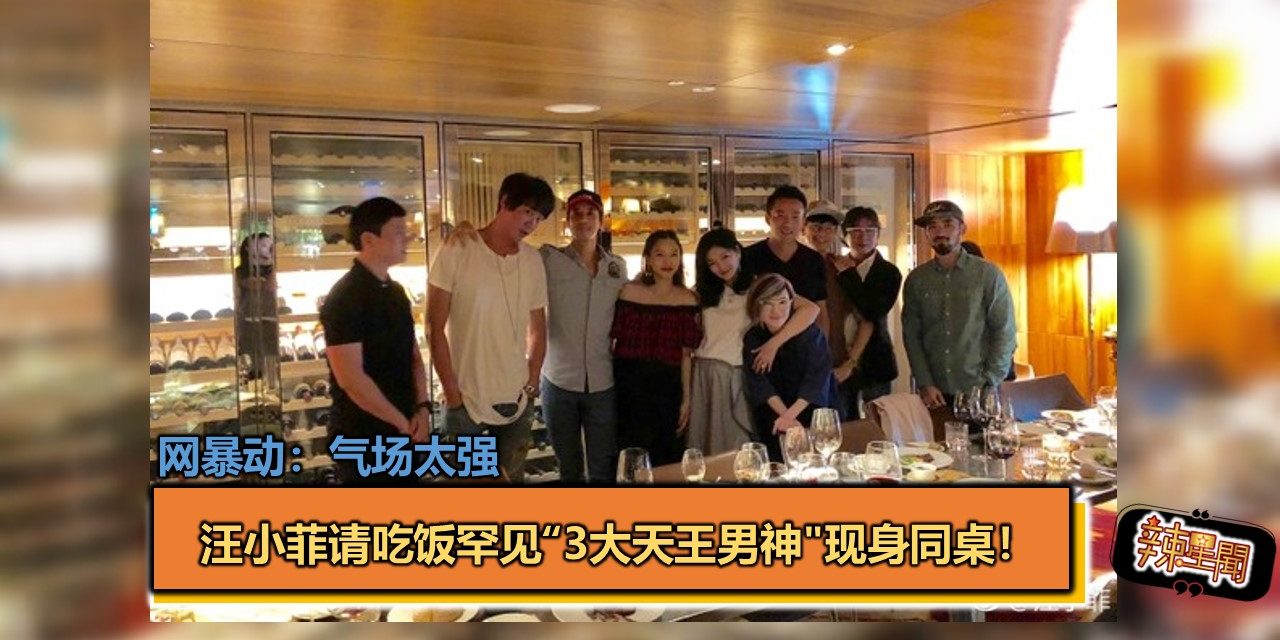 汪小菲请吃饭罕见“3大天王男神”现身同桌！网暴动：气场太强