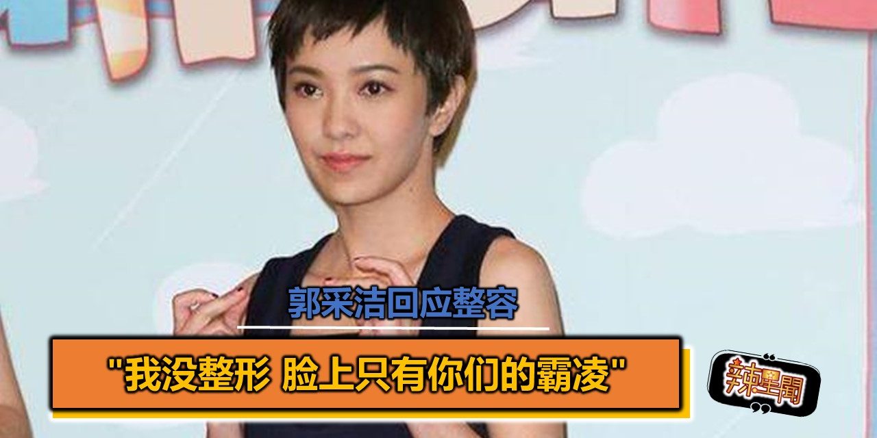 郭采洁回应整容 “我没整形 脸上只有你们的霸凌”