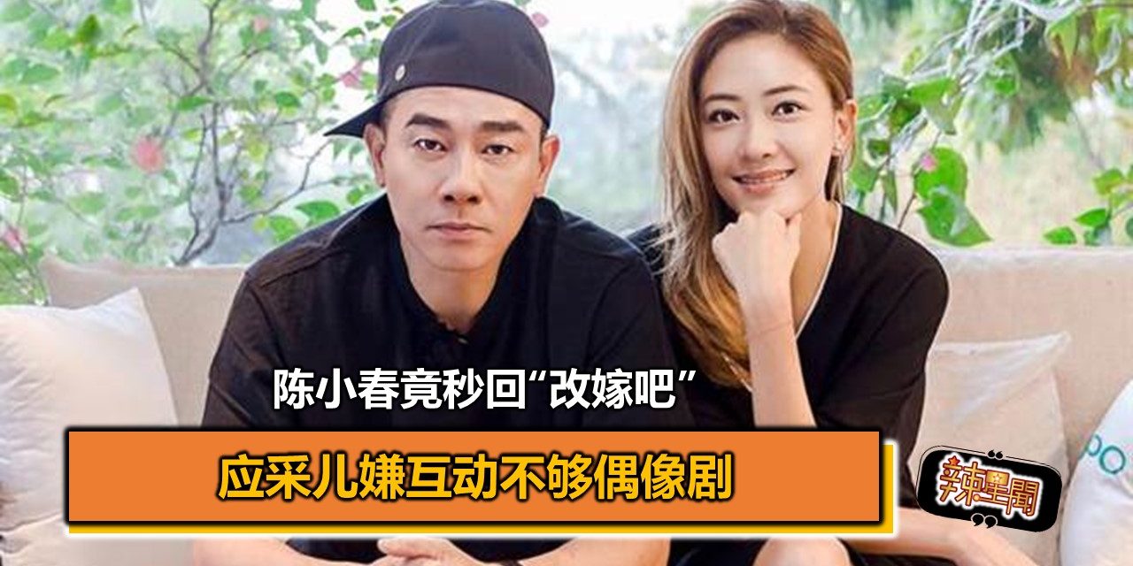 应采儿嫌互动不够偶像剧 陈小春竟秒回“改嫁吧”