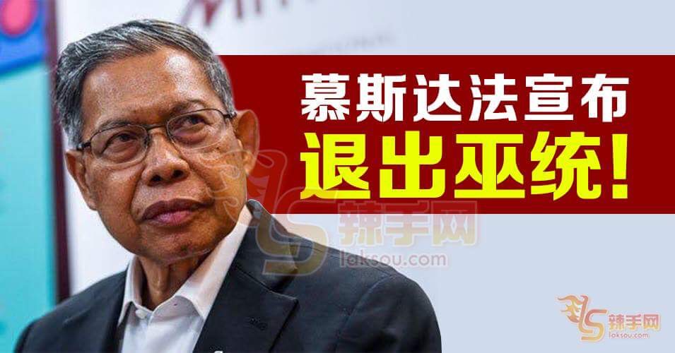 慕斯达法宣布退出巫统！