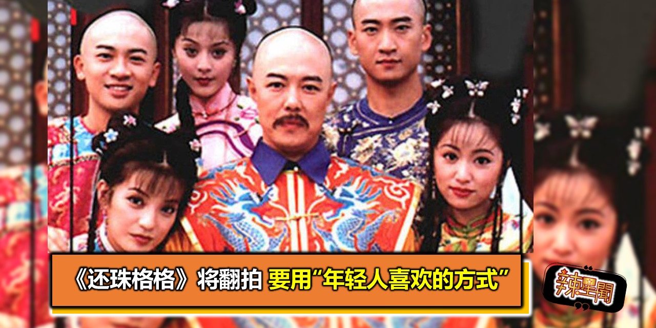 《还珠格格》将翻拍 要用“年轻人喜欢的方式”