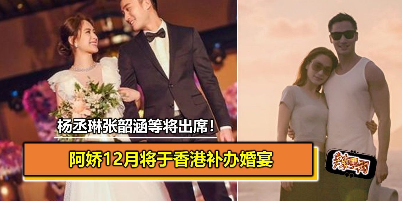 阿娇12月将于香港补办婚宴 杨丞琳张韶涵等将出席