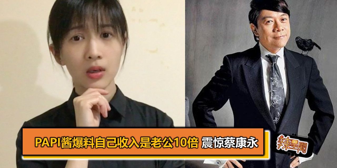 papi酱爆料自己收入是老公10倍 震惊蔡康永