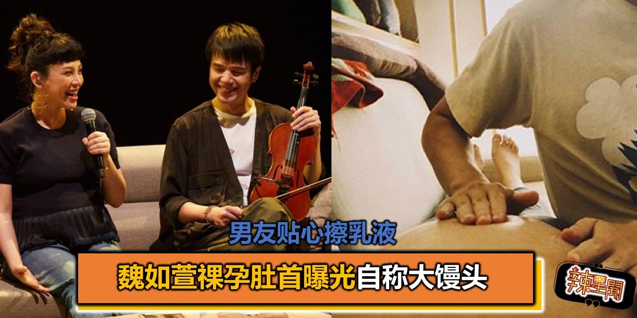 魏如萱祼孕肚首曝光自称大馒头 男友贴心擦乳液