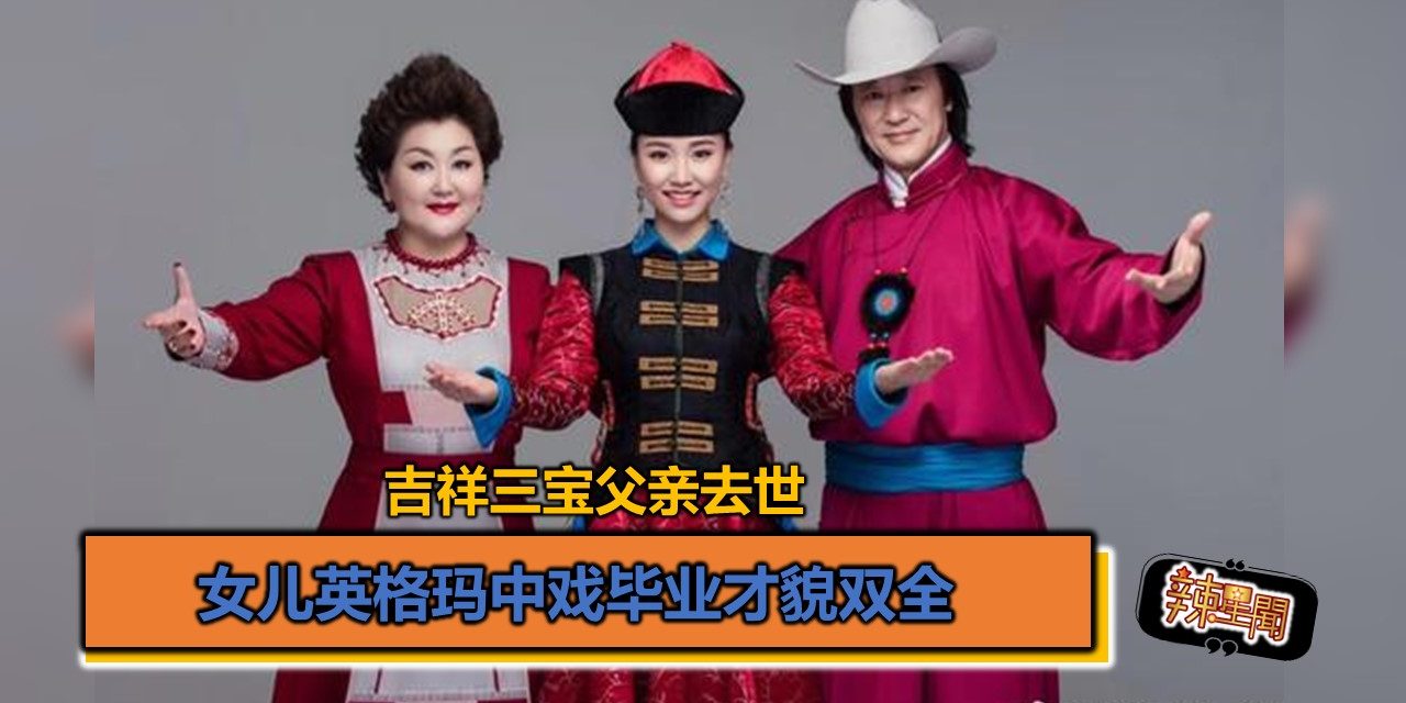 吉祥三宝父亲去世 女儿英格玛中戏毕业才貌双全