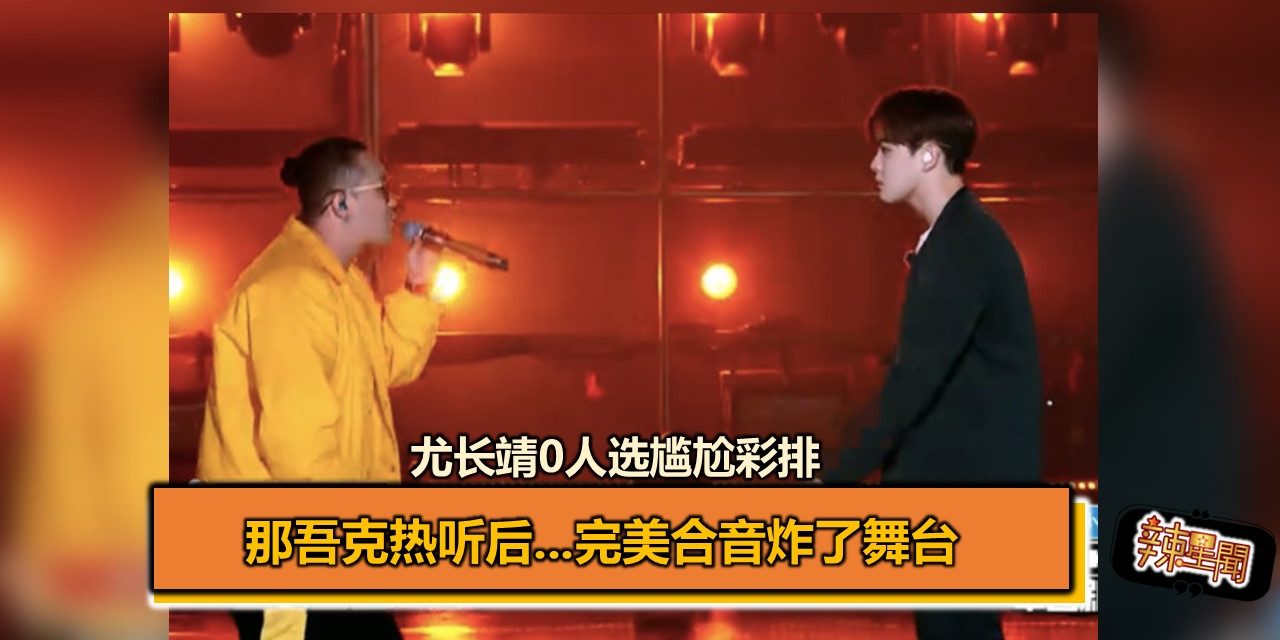 尤长靖0人选尴尬彩排　那吾克热听后…完美合音炸了舞台