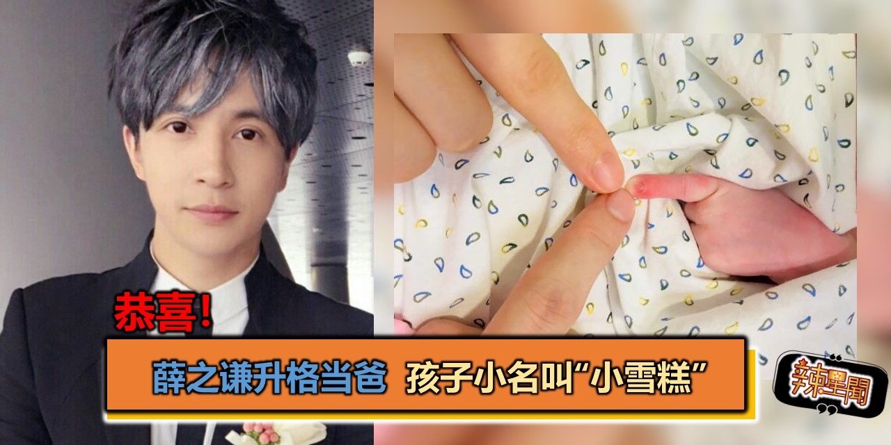 恭喜！薛之谦升格当爸  孩子小名叫“小雪糕”