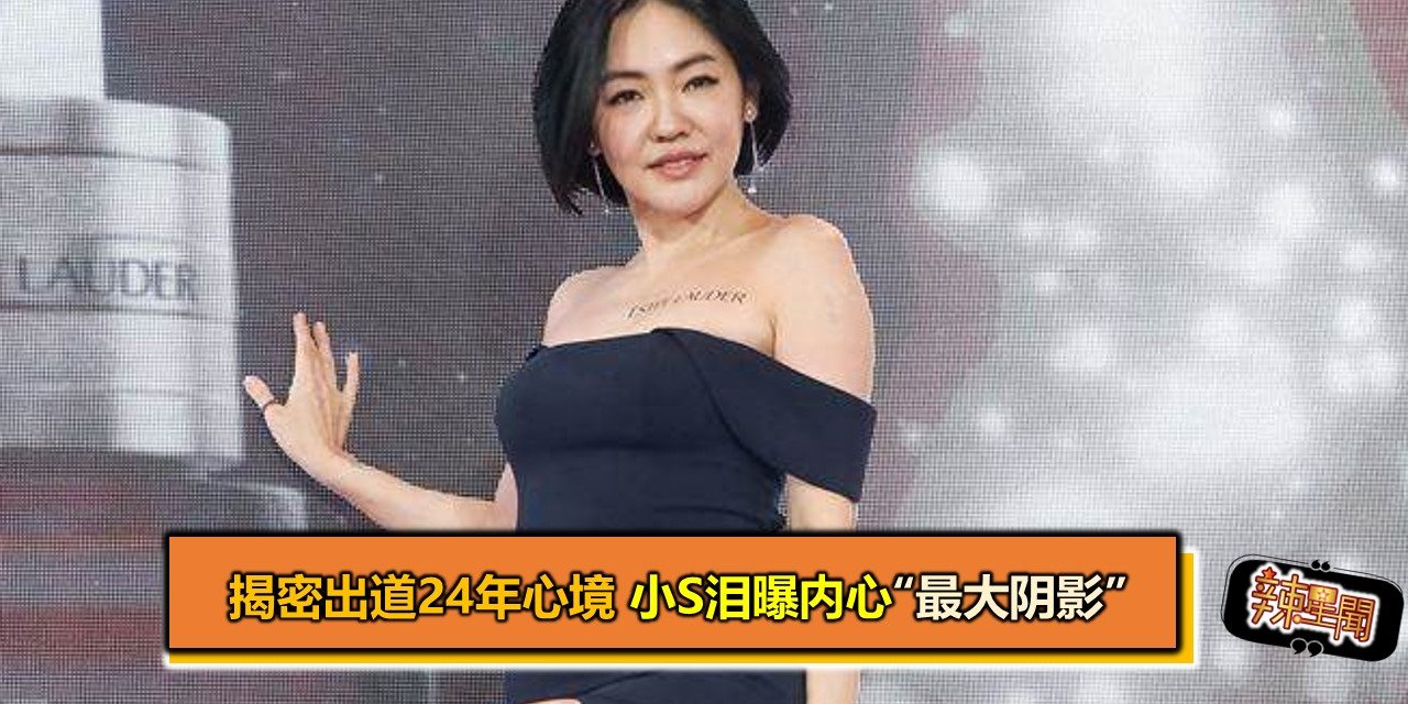 揭密出道24年心境 小S泪曝内心“最大阴影”