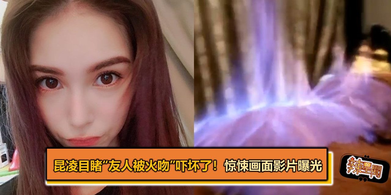 昆凌目睹“友人被火吻”吓坏了！惊悚画面影片曝光