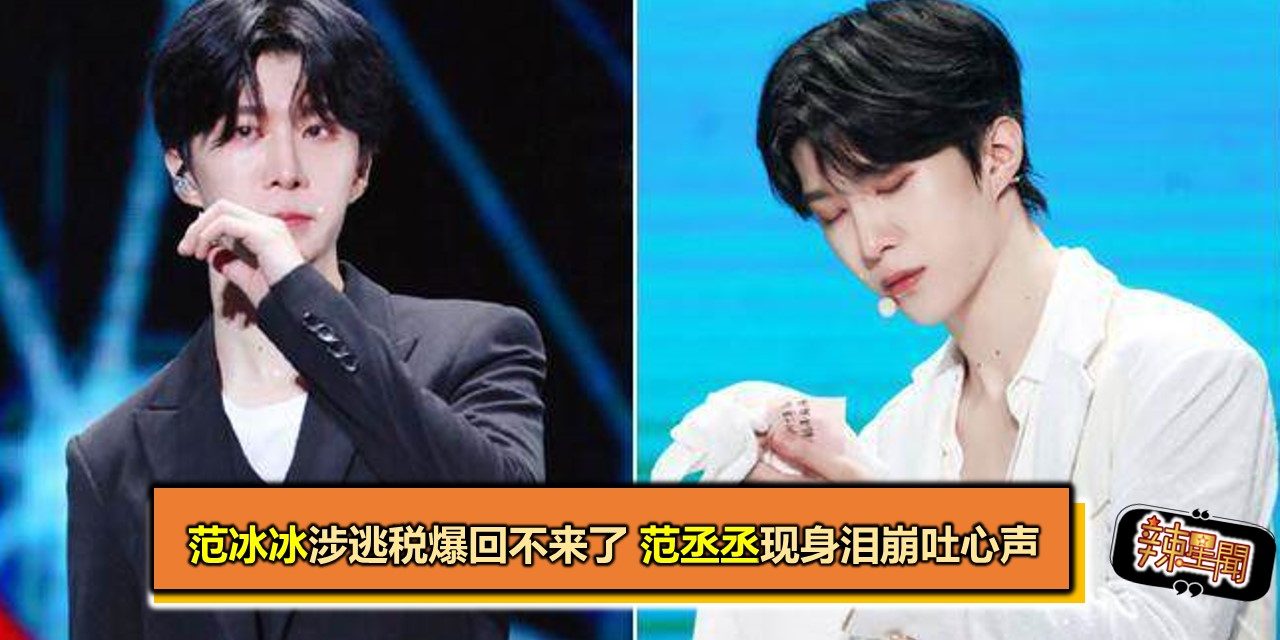 范冰冰涉逃税爆回不来了 范丞丞现身泪崩吐心声