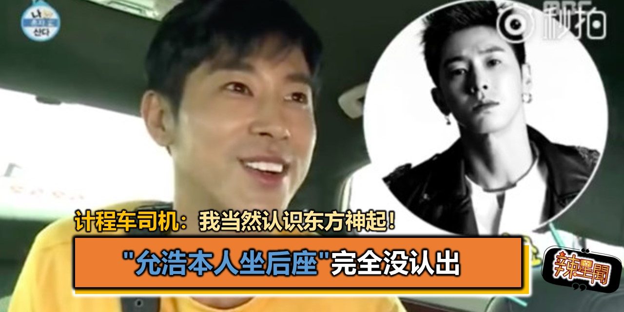 计程车司机：我当然认识东方神起！”允浩本人坐后座”完全没认出