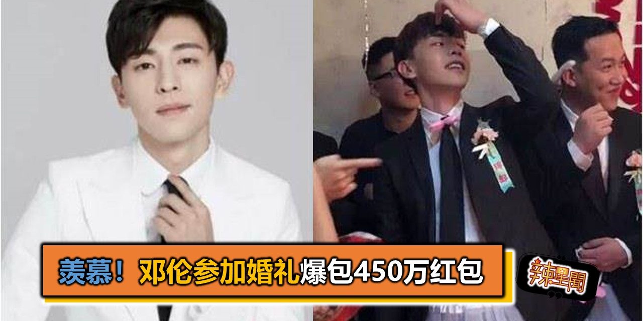 羡慕！邓伦参加婚礼 爆包450万红包