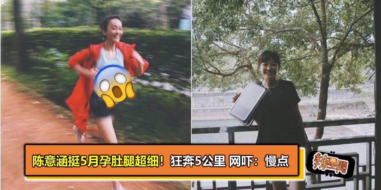 陈意涵挺5月孕肚腿超细！狂奔5公里 网吓：慢点