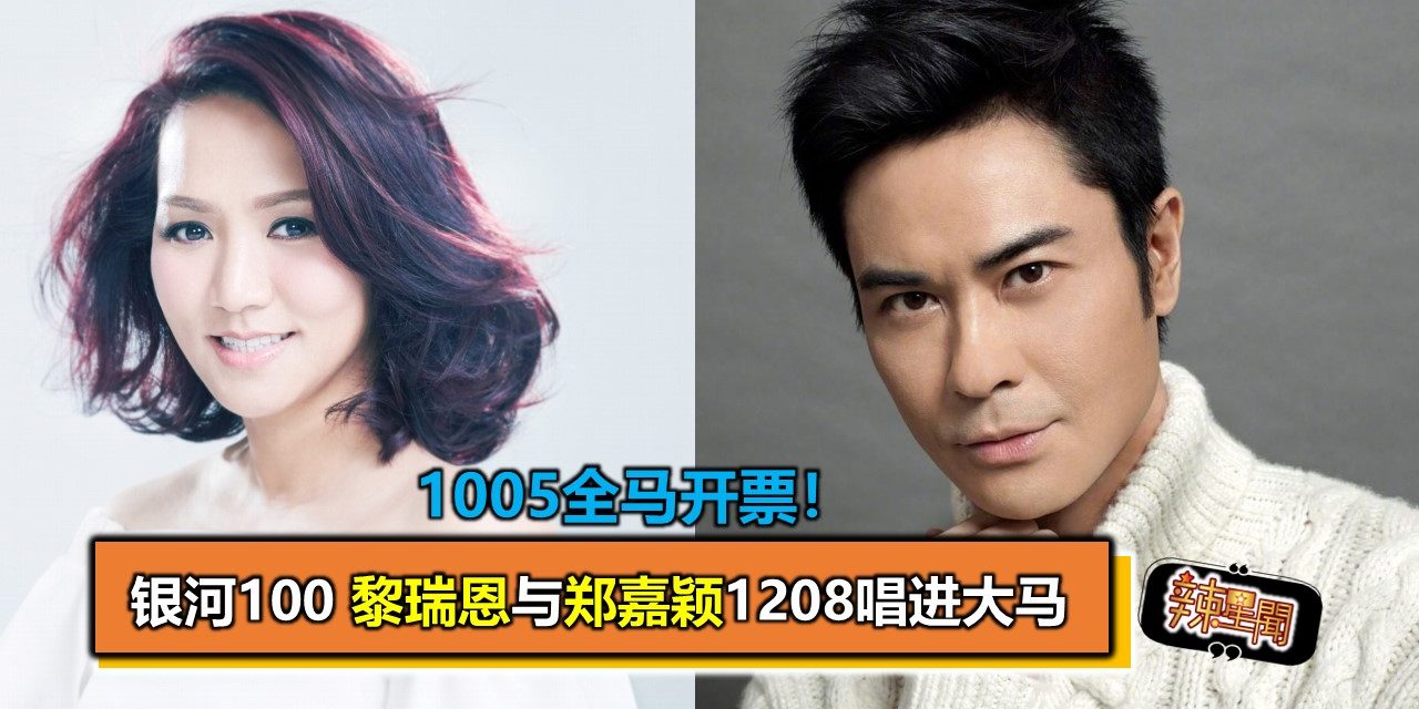 1005全马开票！银河100 黎瑞恩与郑嘉颖1208唱进大马