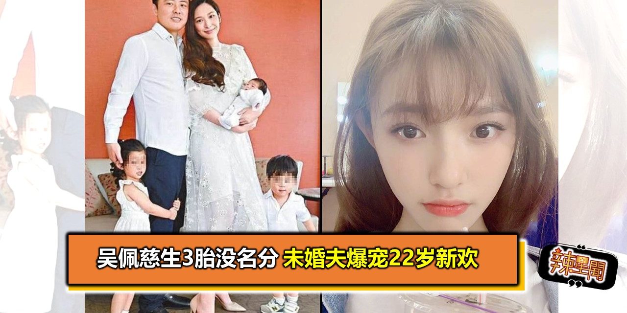 吴佩慈生3胎没名分 未婚夫爆宠22岁新欢