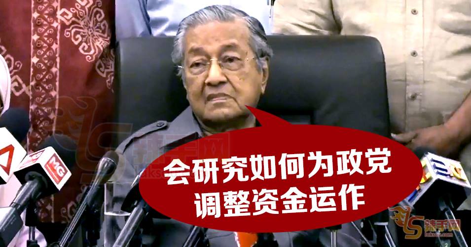 马哈迪：会研究如何调整资金让政党运作