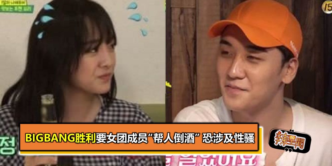 BIGBANG胜利要女团成员“帮人倒酒” 恐涉及性骚