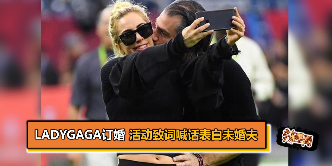 LadyGaGa订婚 活动致词喊话表白未婚夫