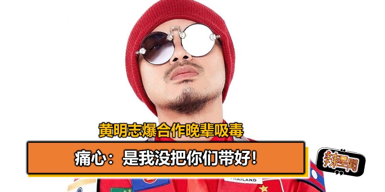 黄明志爆合作晚辈吸毒 痛心：是我没把你们带好！