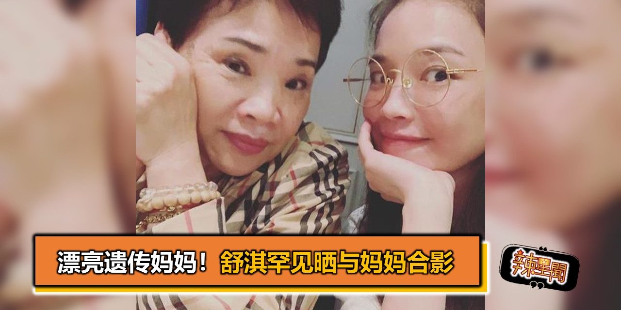 漂亮遗传妈妈！舒淇罕见晒与妈妈合影