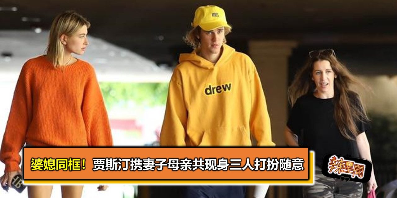 婆媳同框！贾斯汀携妻子母亲共现身三人打扮随意