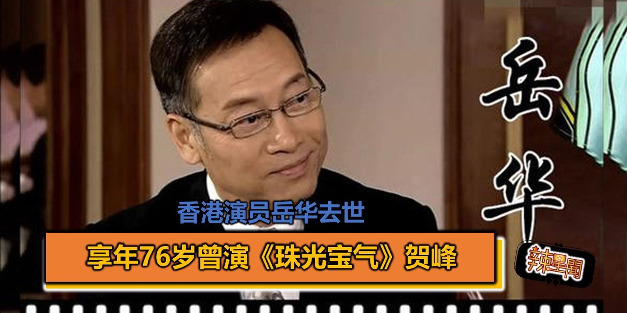 香港演员岳华去​​世享年76岁曾演“珠光宝气”贺峰