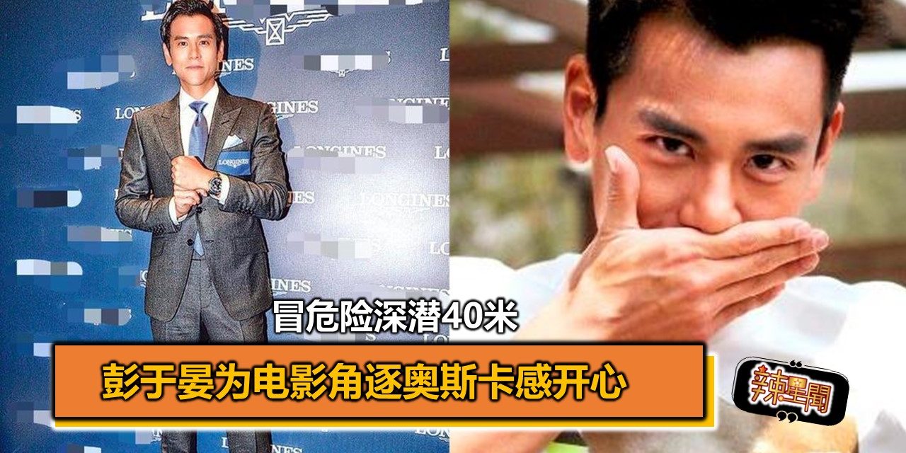 彭于晏冒危险深潜40米 为电影角逐奥斯卡感开心