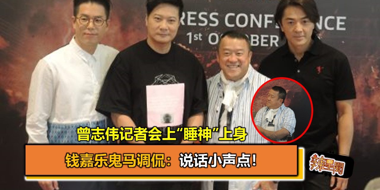 曾志伟记者会上“睡神”上身   钱嘉乐鬼马调侃：说话小声点！