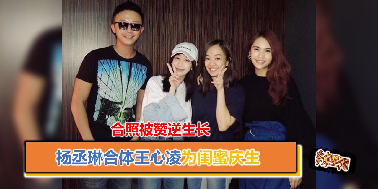 杨丞琳合体王心凌为闺蜜庆生 合照被赞逆生长
